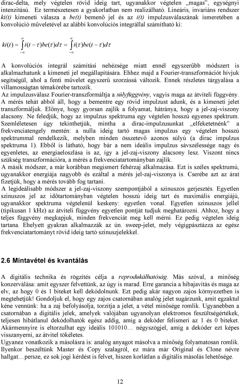 t τ ) be( τ ) dτ = i( τ ) be( t τ ) dτ A konvolúciós integrál számítási nehézsége miatt ennél egyszerűbb módszert is alkalmazhatunk a kimeneti jel megállapítására.