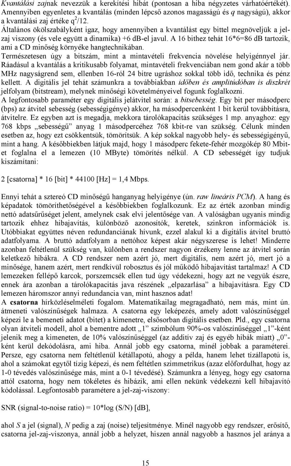 Általános ökölszabályként igaz, hogy amennyiben a kvantálást egy bittel megnöveljük a jelzaj viszony (és vele együtt a dinamika) +6 db-el javul.