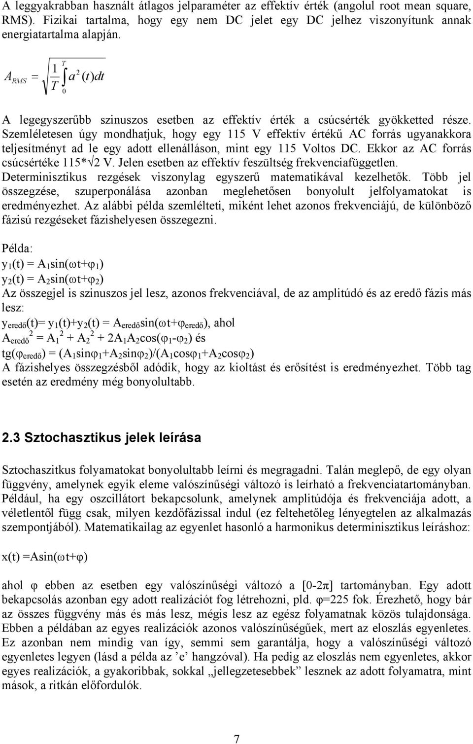 Szemléletesen úgy mondhatjuk, hogy egy 115 V effektív értékű AC forrás ugyanakkora teljesítményt ad le egy adott ellenálláson, mint egy 115 Voltos DC. Ekkor az AC forrás csúcsértéke 115* 2 V.