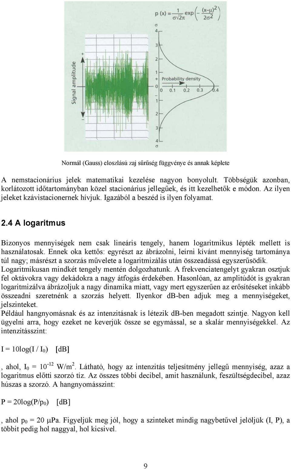 4 A logaritmus Bizonyos mennyiségek nem csak lineáris tengely, hanem logaritmikus lépték mellett is használatosak.