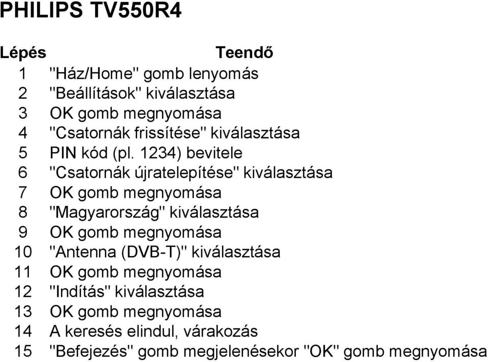 kiválasztása 9 OK gomb megnyomása 10 "Antenna (DVB-T)" kiválasztása 11 OK gomb megnyomása 12