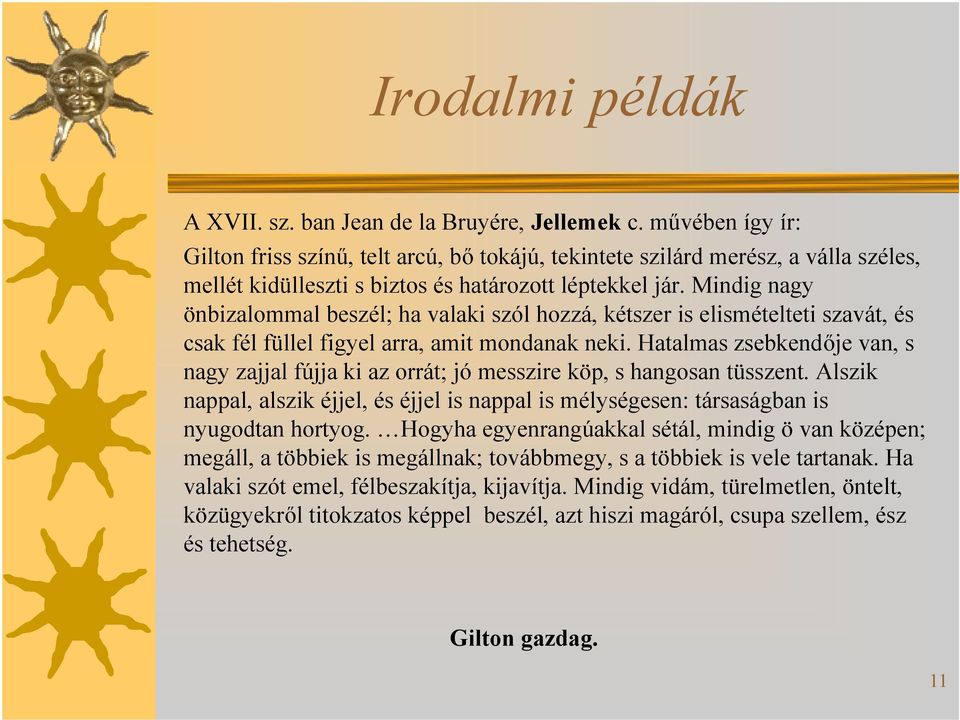 Mindig nagy önbizalommal beszél; ha valakiszól hozzá, kétszer is elismételtetiszavát, és csak fél füllelfigyelarra, amitmondanak neki.