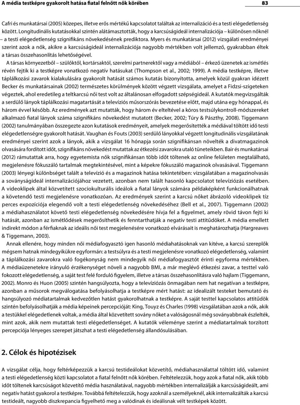 Myers és munkatársai (2012) vizsgálati eredményei szerint azok a nők, akikre a karcsúságideál internalizációja nagyobb mértékben volt jellemző, gyakrabban éltek a társas összehasonlítás lehetőségével.