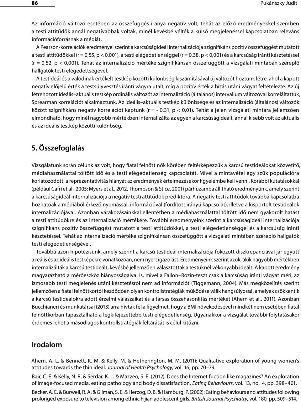 A Pearson-korrelációk eredményei szerint a karcsúságideál internalizációja szignifikáns pozitív összefüggést mutatott a testi attitűdökkel (r = 0,55, p < 0,001), a testi elégedetlenséggel (r = 0,38,