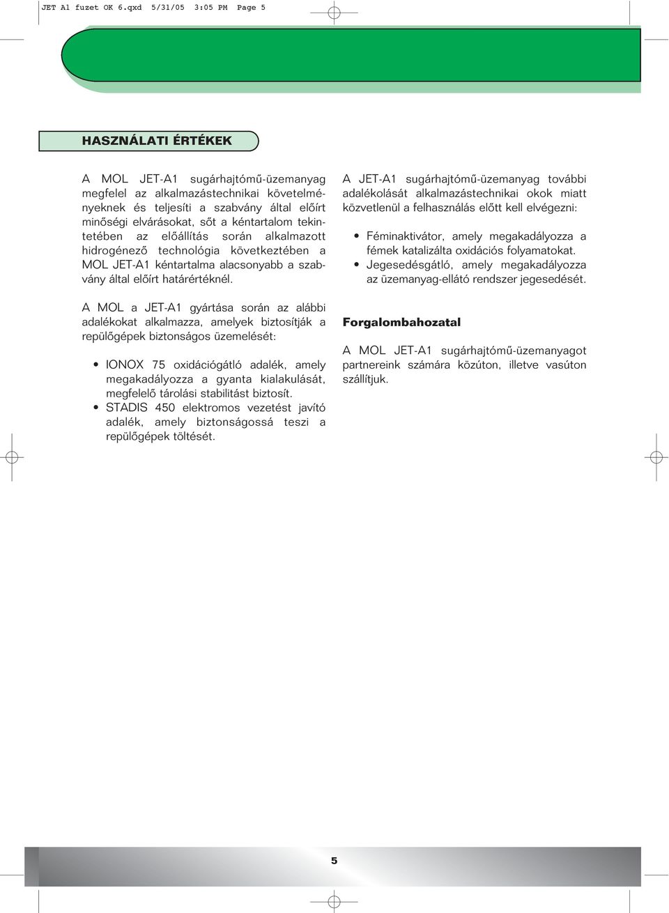 kéntartalom tekintetében az elôállítás során alkalmazott hidrogénezô technológia következtében a MOL JET-A1 kéntartalma alacsonyabb a szabvány által elôírt határértéknél.