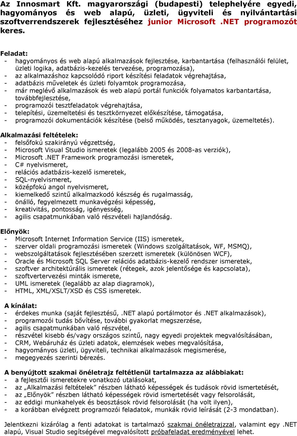 készítési feladatok végrehajtása, - adatbázis műveletek és üzleti folyamtok programozása, - már meglévő alkalmazások és web alapú portál funkciók folyamatos karbantartása, továbbfejlesztése, -