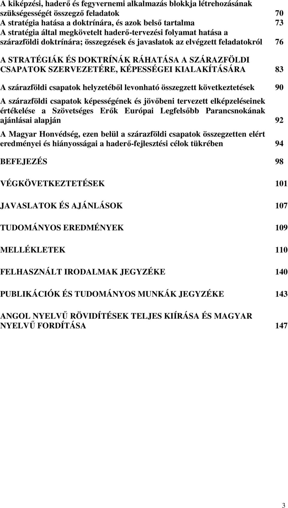 KIALAKÍTÁSÁRA 83 A szárazföldi csapatok helyzetéből levonható összegzett következtetések 90 A szárazföldi csapatok képességének és jövőbeni tervezett elképzeléseinek értékelése a Szövetséges Erők