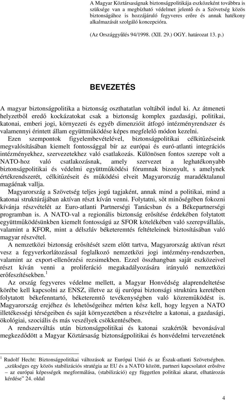 Az átmeneti helyzetből eredő kockázatokat csak a biztonság komplex gazdasági, politikai, katonai, emberi jogi, környezeti és egyéb dimenzióit átfogó intézményrendszer és valamennyi érintett állam