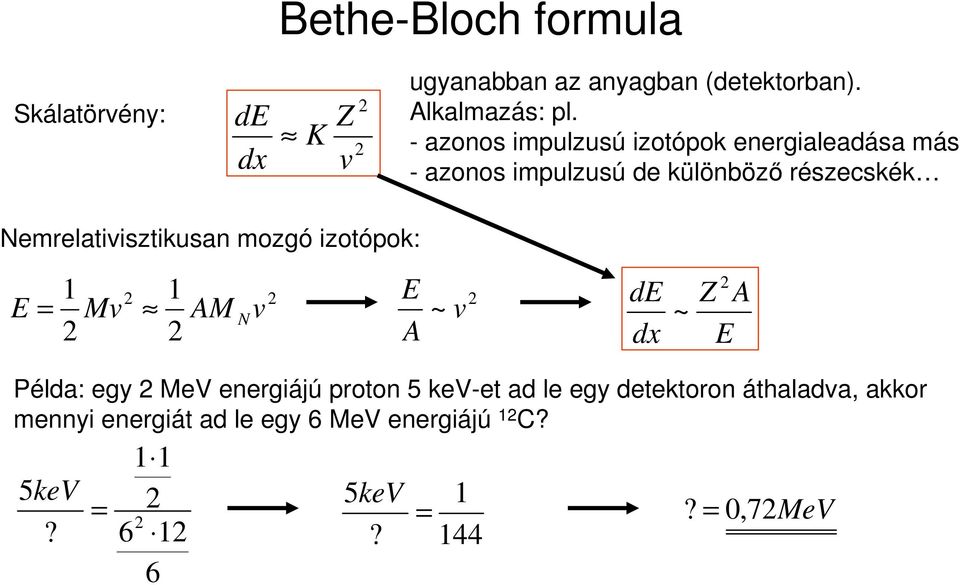 Nemrelativisztikusan mozgó izotópok: E 1 Mv 1 AM N v E A ~ v de dx ~ Z A E Példa: egy MeV energiájú proton