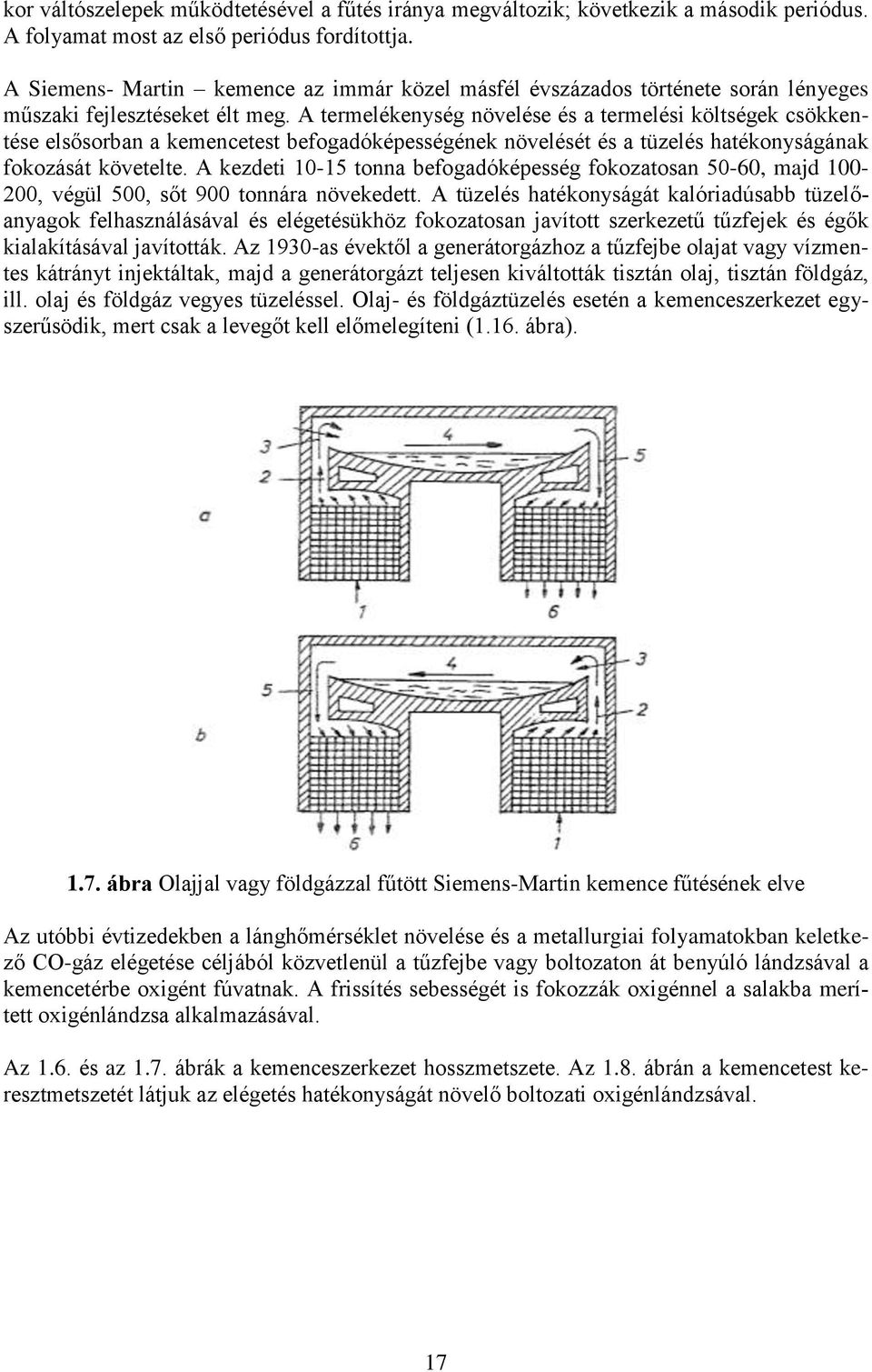 A termelékenység növelése és a termelési költségek csökkentése elsősorban a kemencetest befogadóképességének növelését és a tüzelés hatékonyságának fokozását követelte.