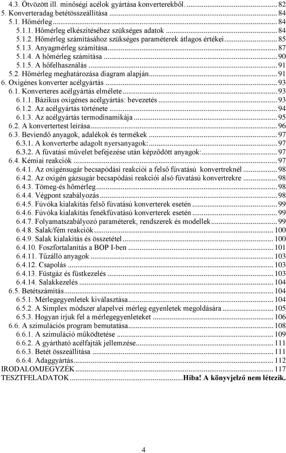 .. 93 6.1.1. Bázikus oxigénes acélgyártás: bevezetés... 93 6.1.2. Az acélgyártás története... 94 6.1.3. Az acélgyártás termodinamikája... 95 6.2. A konvertertest leírása... 96 6.3. Beviendő anyagok, adalékok és termékek.