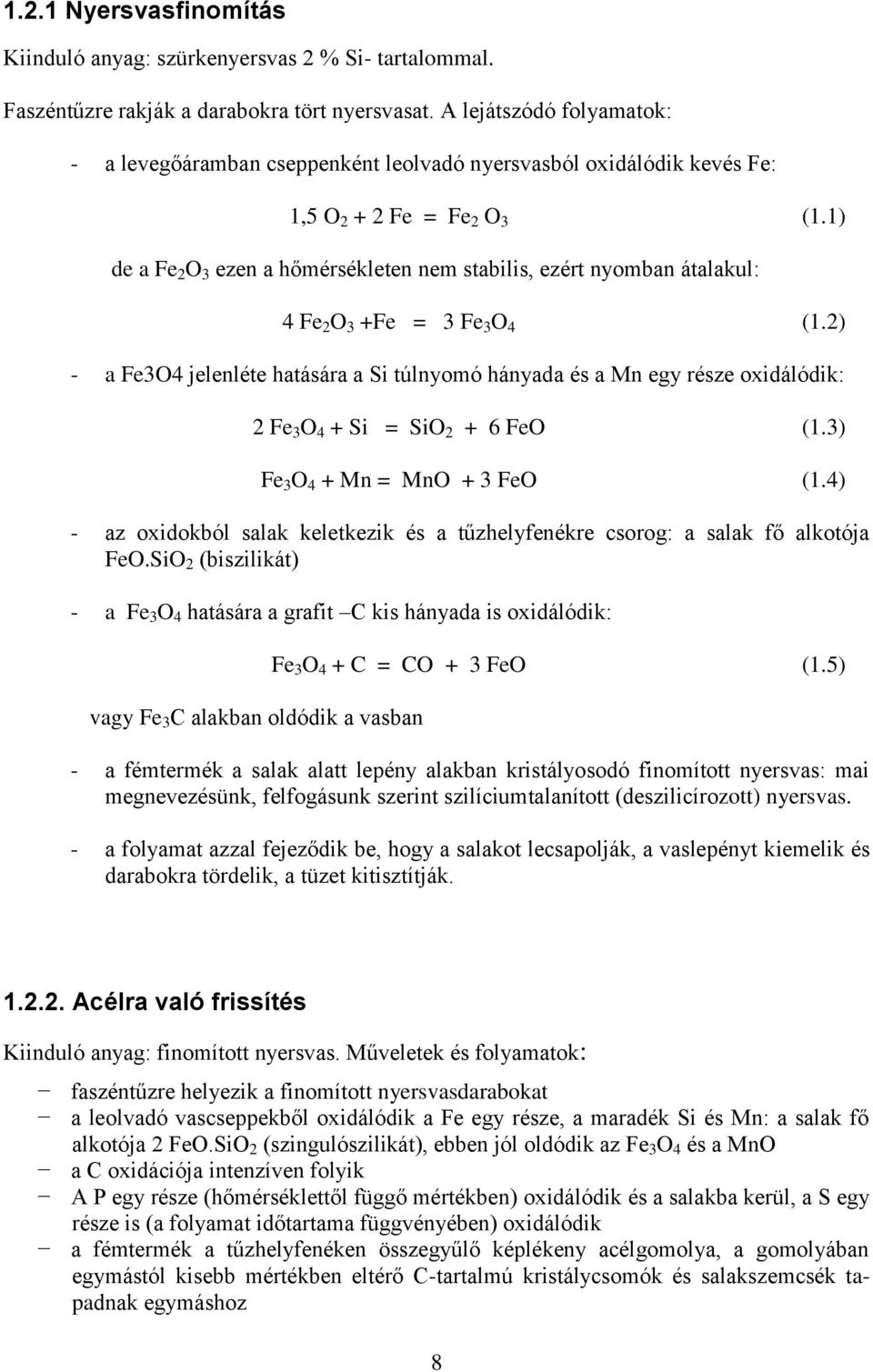 1) de a Fe 2 O 3 ezen a hőmérsékleten nem stabilis, ezért nyomban átalakul: 4 Fe 2 O 3 +Fe = 3 Fe 3 O 4 (1.