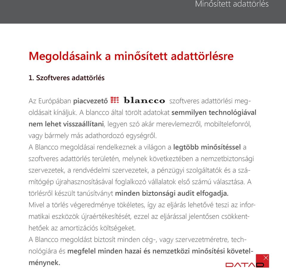 A Blancco megoldásai rendelkeznek a világon a legtöbb minősítéssel a szoftveres adattörlés területén, melynek következtében a nemzetbiztonsági szervezetek, a rendvédelmi szervezetek, a pénzügyi