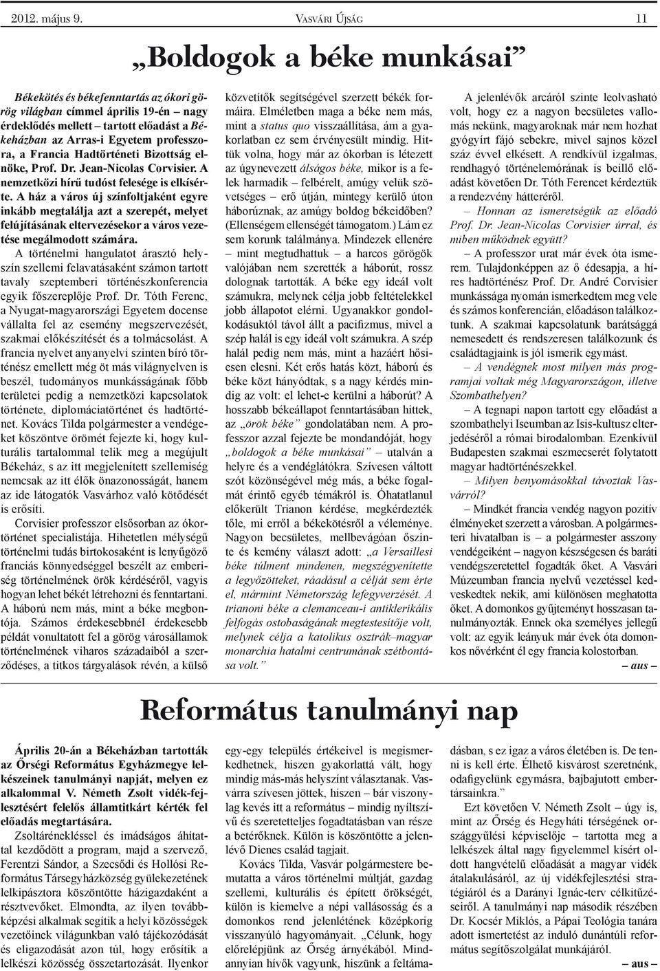 professzora, a Francia Hadtörténeti Bizottság elnöke, Prof. Dr. Jean-Nicolas Corvisier. A nemzetközi hírű tudóst felesége is elkísérte.