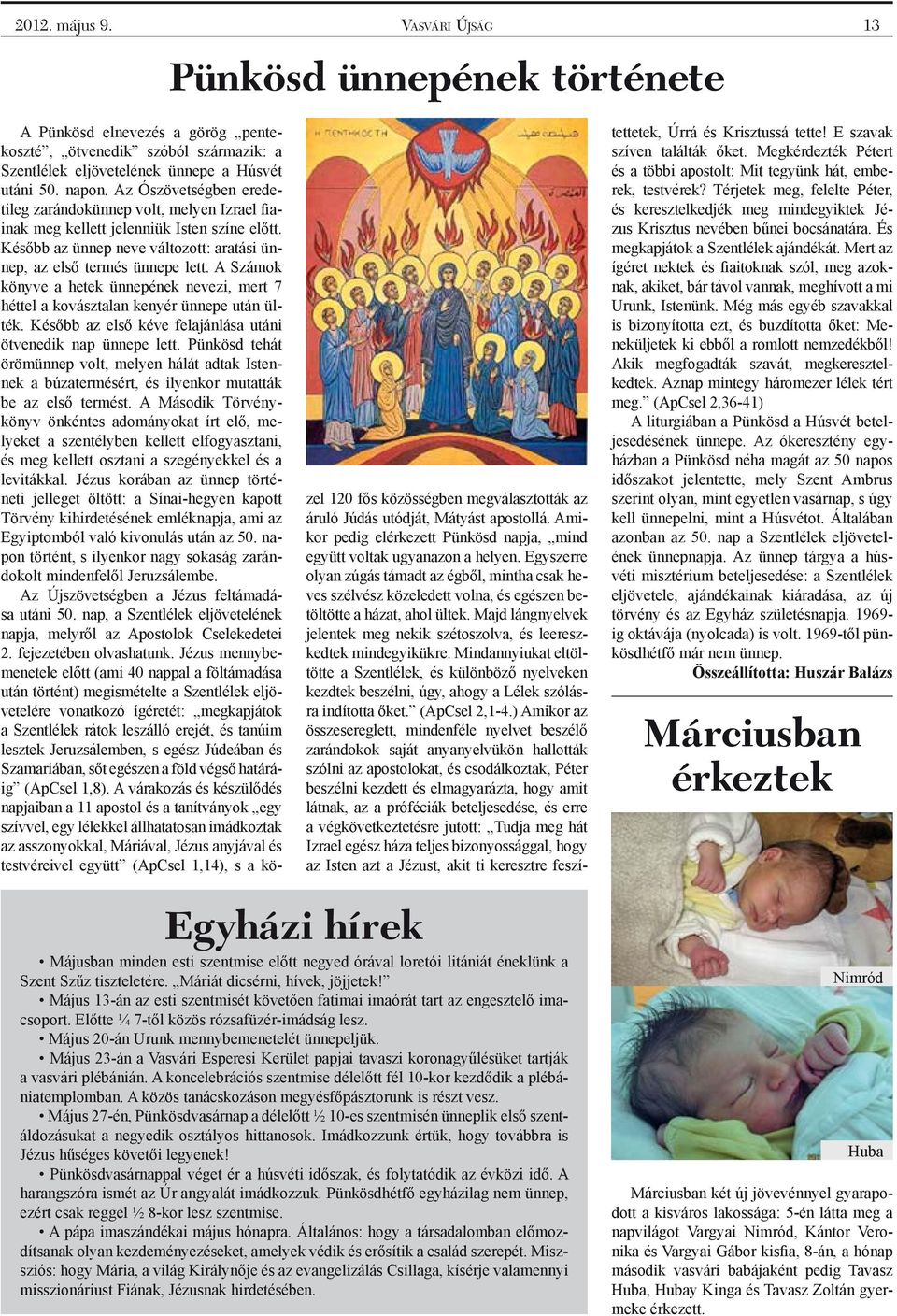 A Számok könyve a hetek ünnepének nevezi, mert 7 héttel a kovásztalan kenyér ünnepe után ülték. Később az első kéve felajánlása utáni ötvenedik nap ünnepe lett.