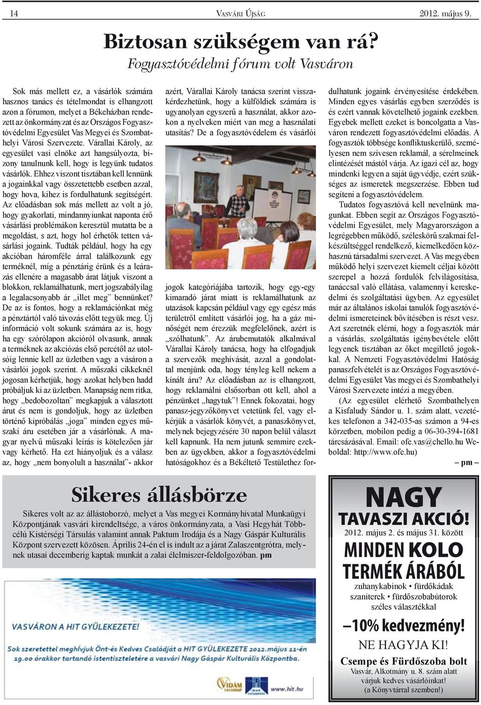 Fogyasztóvédelmi Egyesület Vas Megyei és Szombathelyi Városi Szervezete. Várallai Károly, az egyesület vasi elnöke azt hangsúlyozta, bizony tanulnunk kell, hogy is legyünk tudatos vásárlók.
