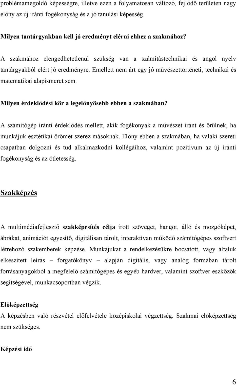 Emellett nem árt egy jó művészettörténeti, technikai és matematikai alapismeret sem. Milyen érdeklődési kör a legelőnyösebb ebben a szakmában?