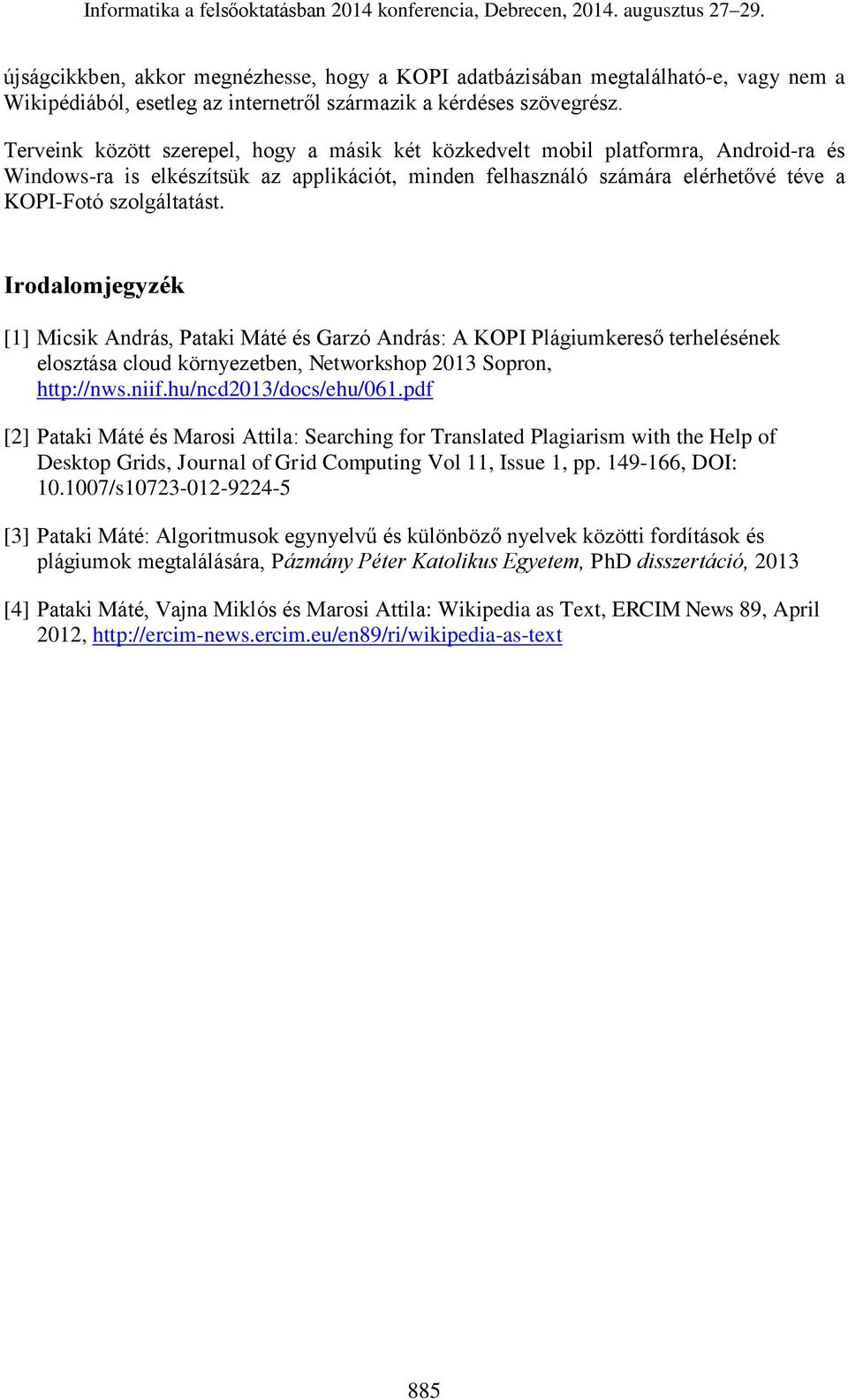 Irodalomjegyzék [1] Micsik András, Pataki Máté és Garzó András: A KOPI Plágiumkereső terhelésének elosztása cloud környezetben, Networkshop 2013 Sopron, http://nws.niif.hu/ncd2013/docs/ehu/061.