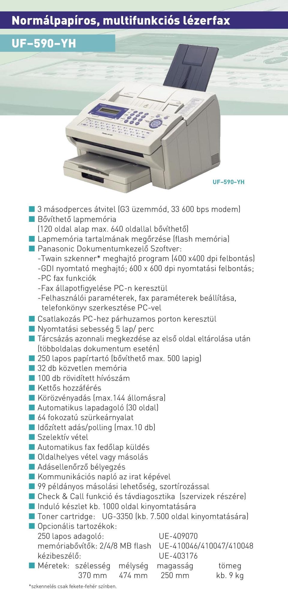 600 dpi nyomtatási felbontás; -PC fax funkciók -Fax állapotfigyelése PC-n keresztül -Felhasználói paraméterek, fax paraméterek beállítása, telefonkönyv szerkesztése PC-vel Csatlakozás PC-hez