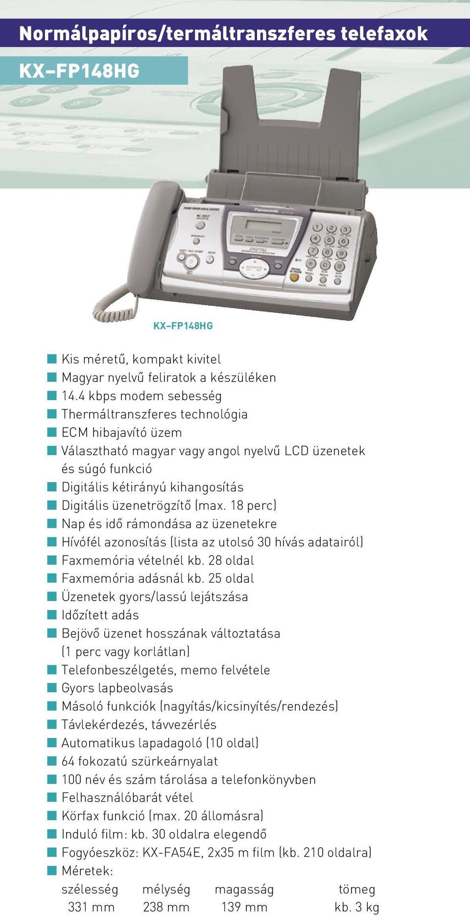 (max. 18 perc) Nap és idô rámondása az üzenetekre Hívófél azonosítás (lista az utolsó 30 hívás adatairól) Faxmemória vételnél kb. 28 oldal Faxmemória adásnál kb.