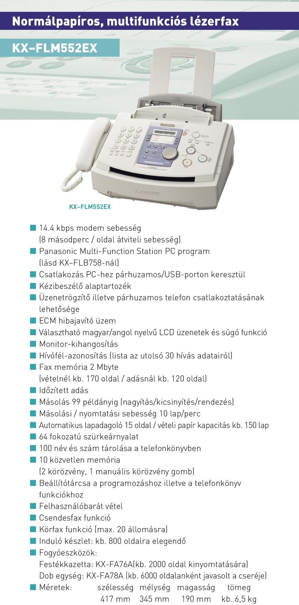 alaptartozék Üzenetrögzítô illetve párhuzamos telefon csatlakoztatásának lehetôsége ECM hibajavító üzem Választható magyar/angol nyelvû LCD üzenetek és súgó funkció Monitor-kihangosítás