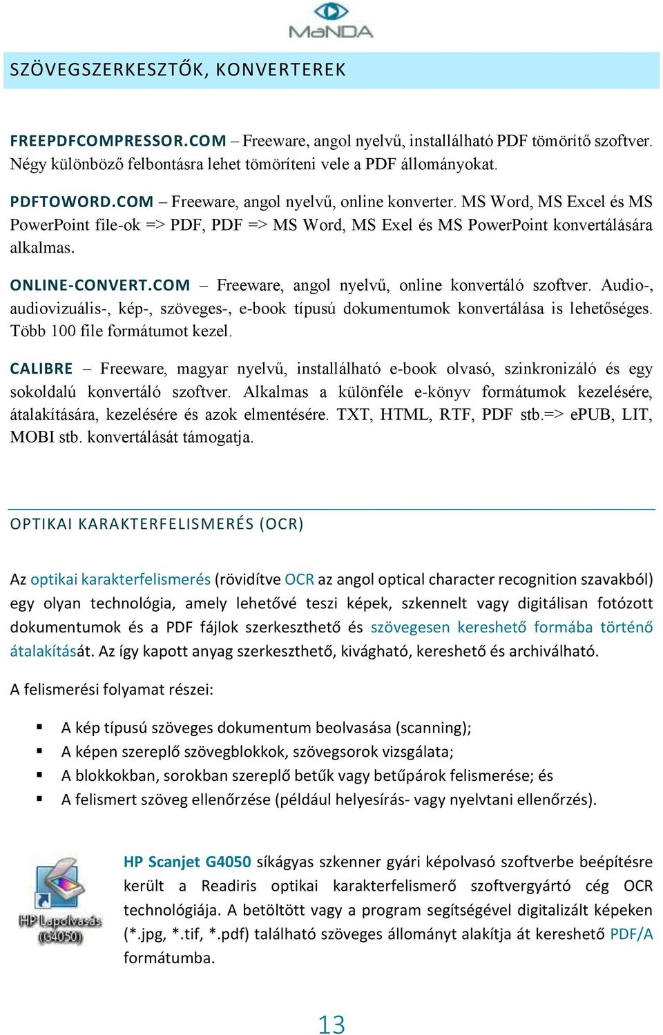 COM Freeware, angol nyelvű, online konvertáló szoftver. Audio-, audiovizuális-, kép-, szöveges-, e-book típusú dokumentumok konvertálása is lehetőséges. Több 100 file formátumot kezel.