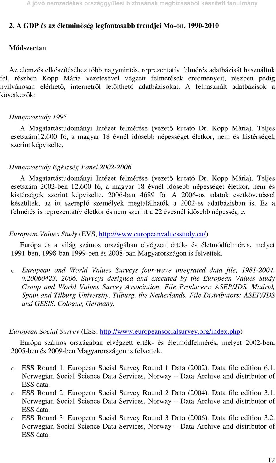 A felhasznált adatbázisok a következık: Hungarostudy 1995 A Magatartástudományi Intézet felmérése (vezetı kutató Dr. Kopp Mária). Teljes esetszám12.