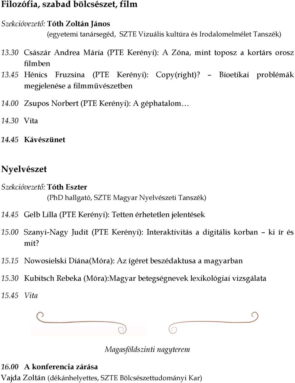 00 Zsupos Norbert (PTE Kerényi): A géphatalom 14.30 Vita 14.45 Kávészünet Nyelvészet Szekcióvezető: Tóth Eszter (PhD hallgató, SZTE Magyar Nyelvészeti Tanszék) 14.