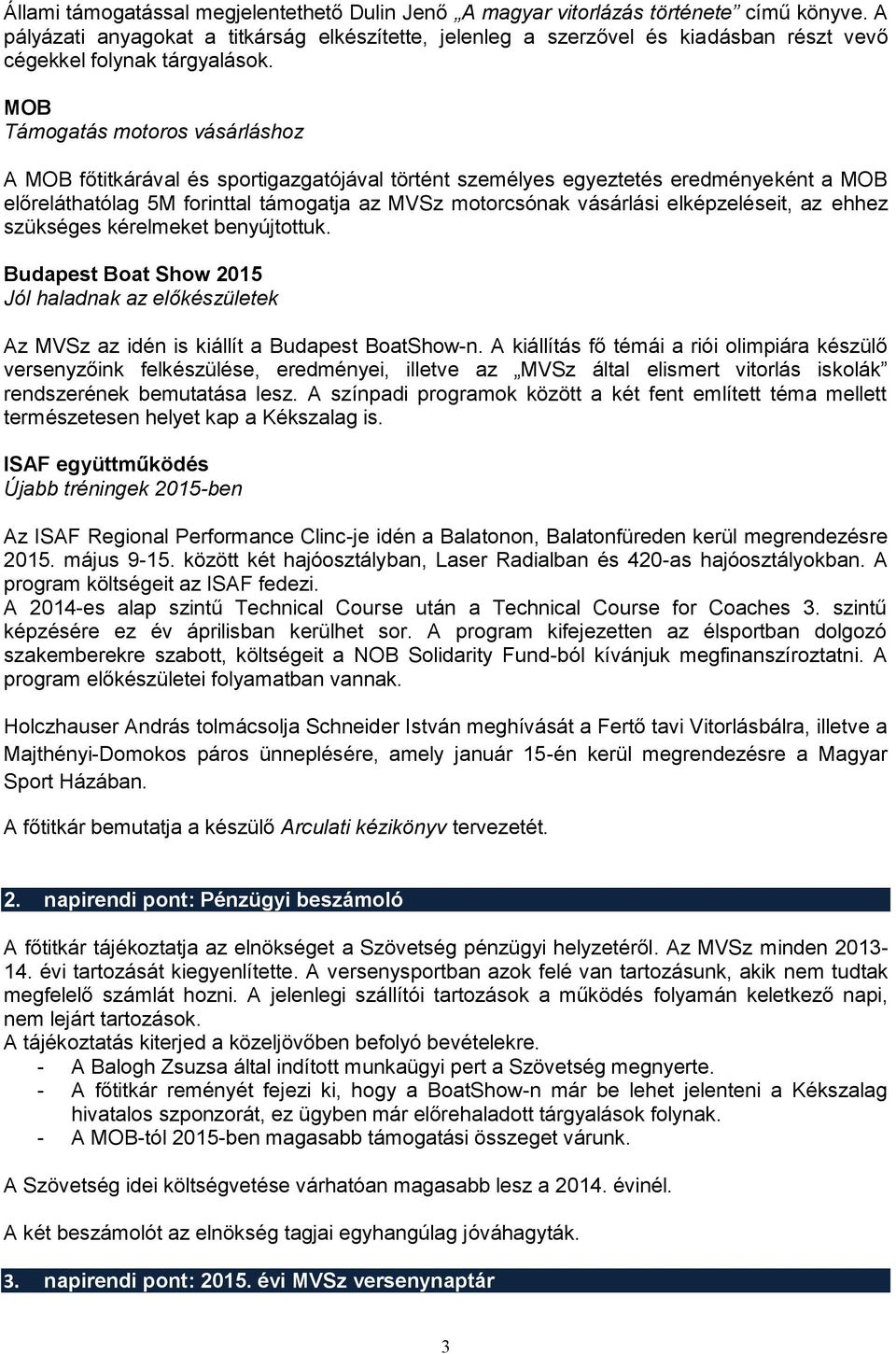 MOB Támogatás motoros vásárláshoz A MOB főtitkárával és sportigazgatójával történt személyes egyeztetés eredményeként a MOB előreláthatólag 5M forinttal támogatja az MVSz motorcsónak vásárlási