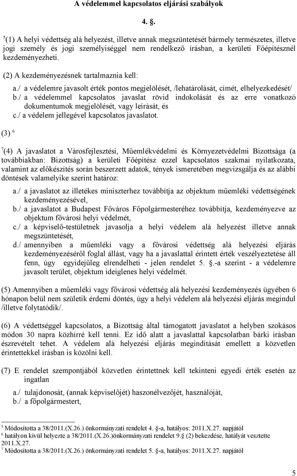 (2) A kezdeményezésnek tartalmaznia kell: (3) 6 a./ a védelemre javasolt érték pontos megjelölését, /lehatárolását, címét, elhelyezkedését/ b.