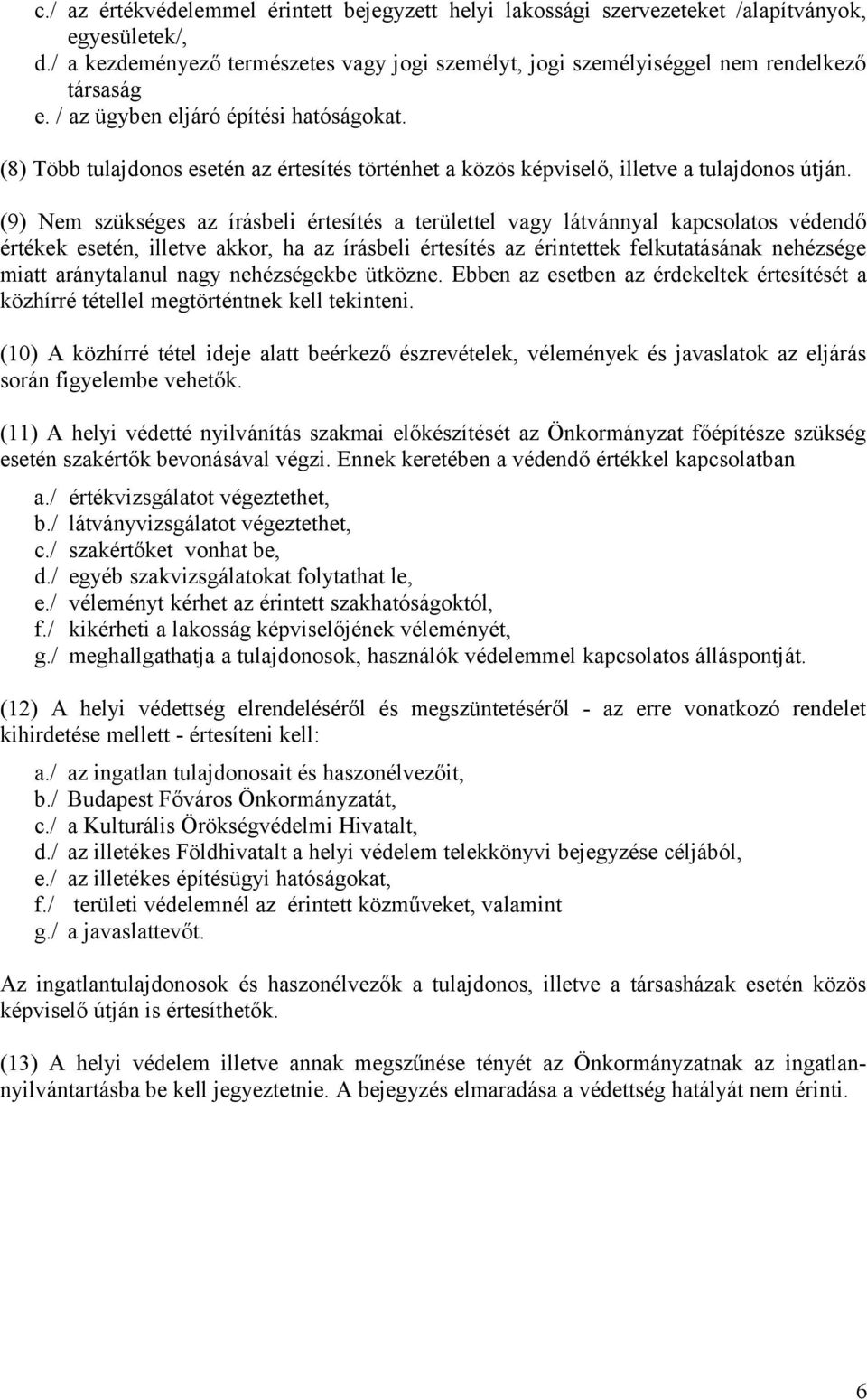 (9) Nem szükséges az írásbeli értesítés a területtel vagy látvánnyal kapcsolatos védendő értékek esetén, illetve akkor, ha az írásbeli értesítés az érintettek felkutatásának nehézsége miatt