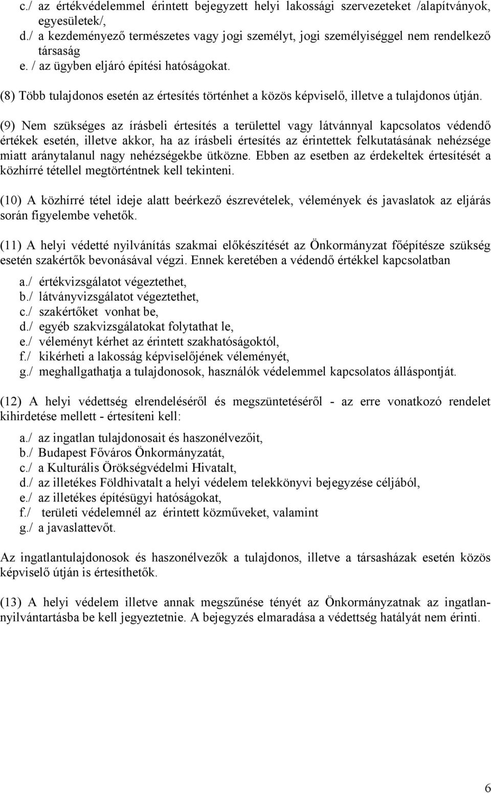 (9) Nem szükséges az írásbeli értesítés a területtel vagy látvánnyal kapcsolatos védendő értékek esetén, illetve akkor, ha az írásbeli értesítés az érintettek felkutatásának nehézsége miatt