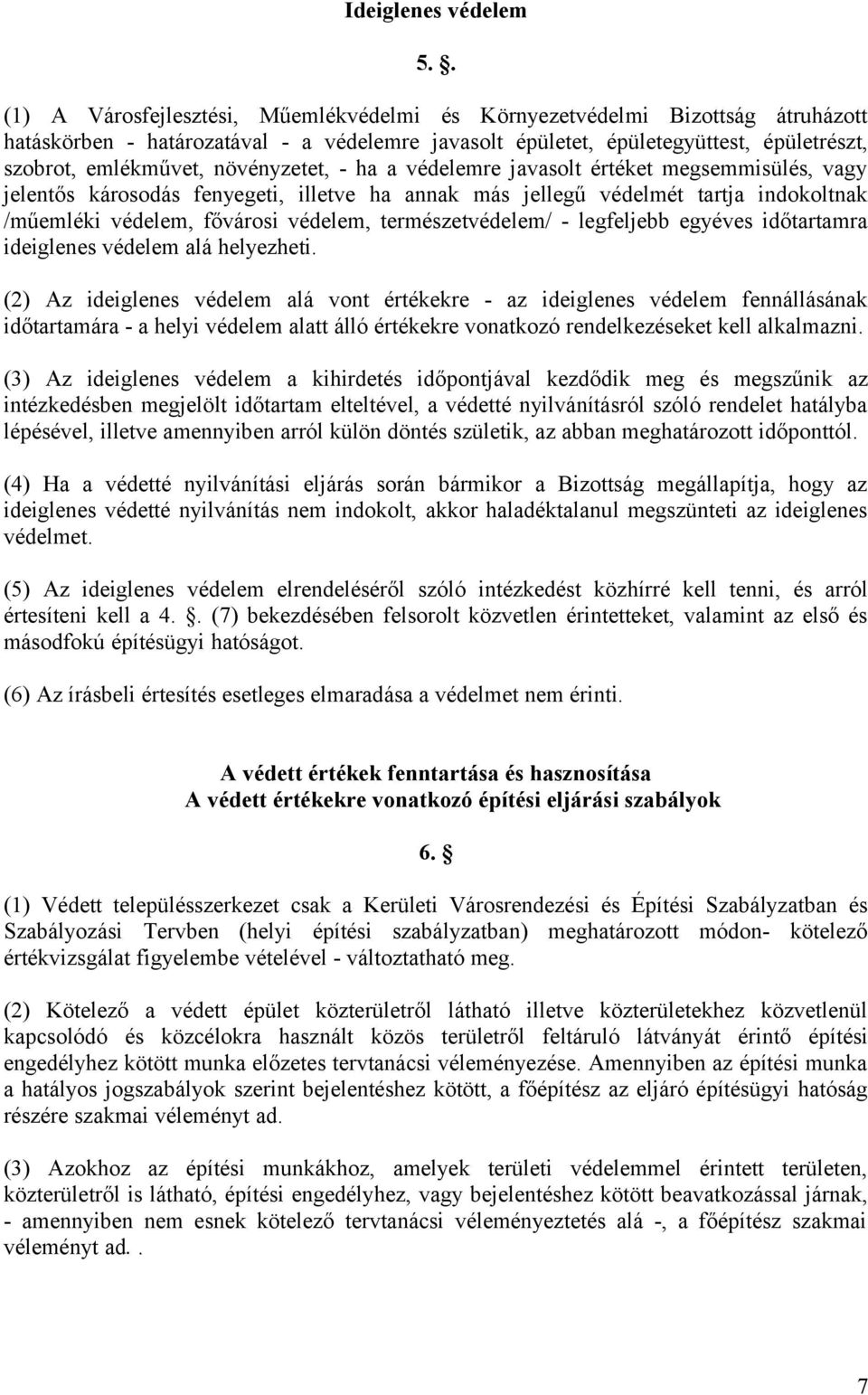 növényzetet, - ha a védelemre javasolt értéket megsemmisülés, vagy jelentős károsodás fenyegeti, illetve ha annak más jellegű védelmét tartja indokoltnak /műemléki védelem, fővárosi védelem,