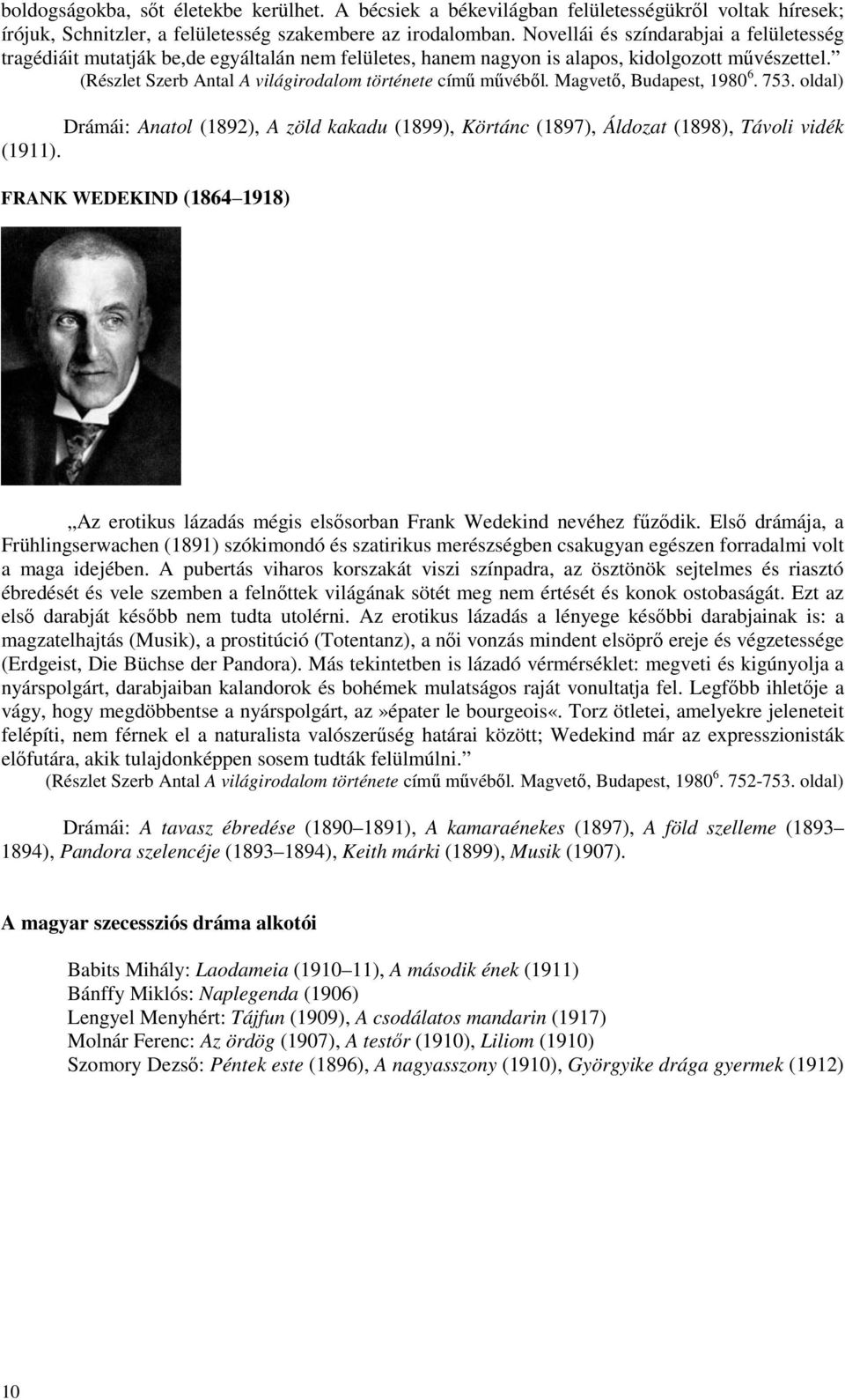 (Részlet Szerb Antal A világirodalom története című művéből. Magvető, Budapest, 1980 6. 753. oldal) Drámái: Anatol (1892), A zöld kakadu (1899), Körtánc (1897), Áldozat (1898), Távoli vidék (1911).