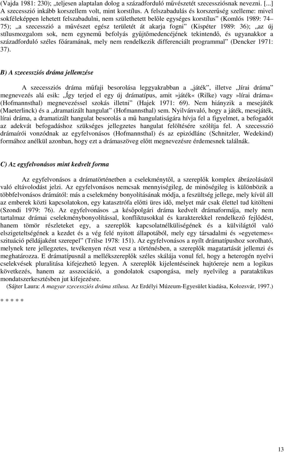fogni (Kispéter 1989: 36); az új stílusmozgalom sok, nem egynemű befolyás gyűjtőmedencéjének tekintendő, és ugyanakkor a századforduló széles főáramának, mely nem rendelkezik differenciált programmal