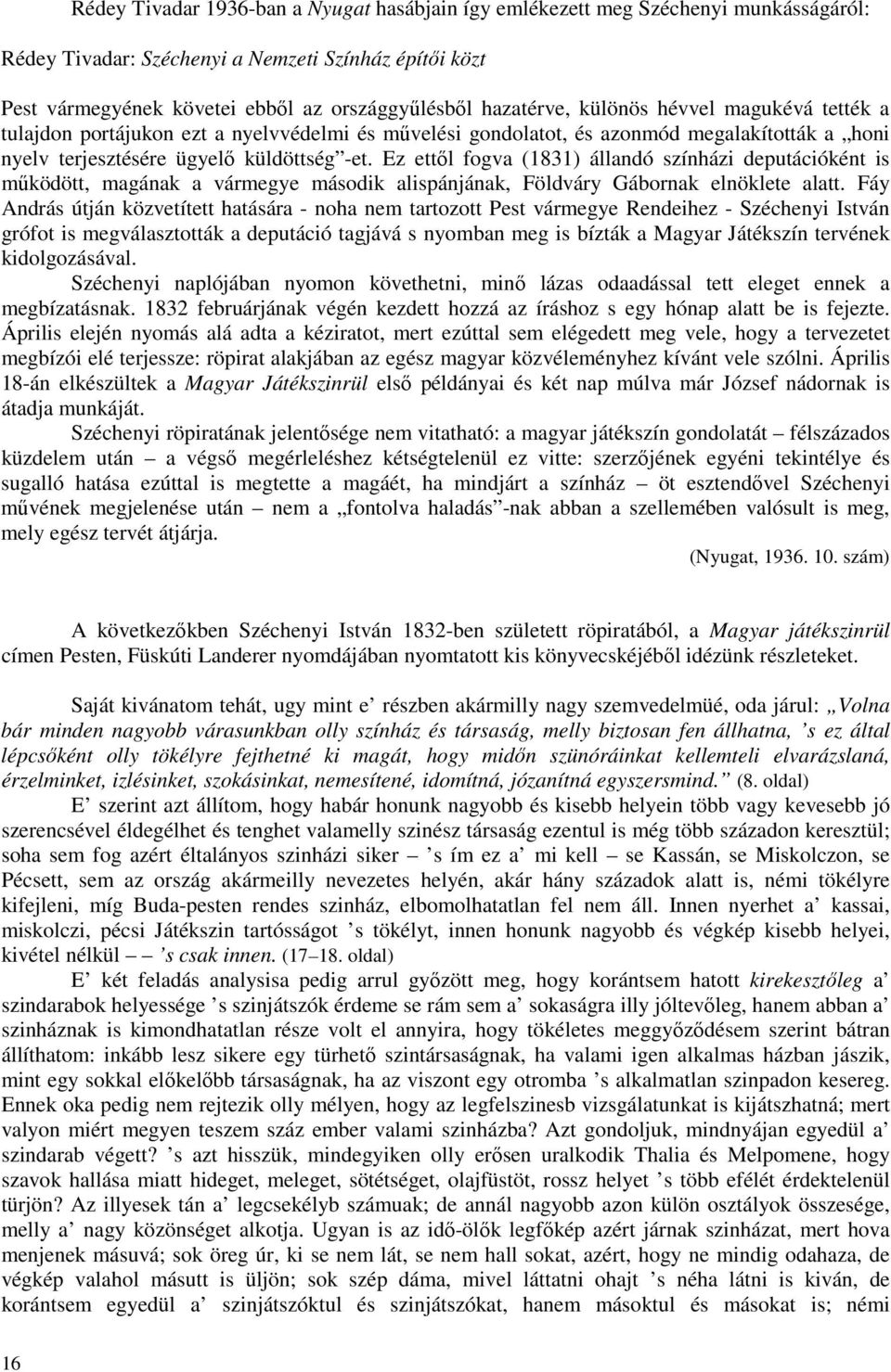 Ez ettől fogva (1831) állandó színházi deputációként is működött, magának a vármegye második alispánjának, Földváry Gábornak elnöklete alatt.