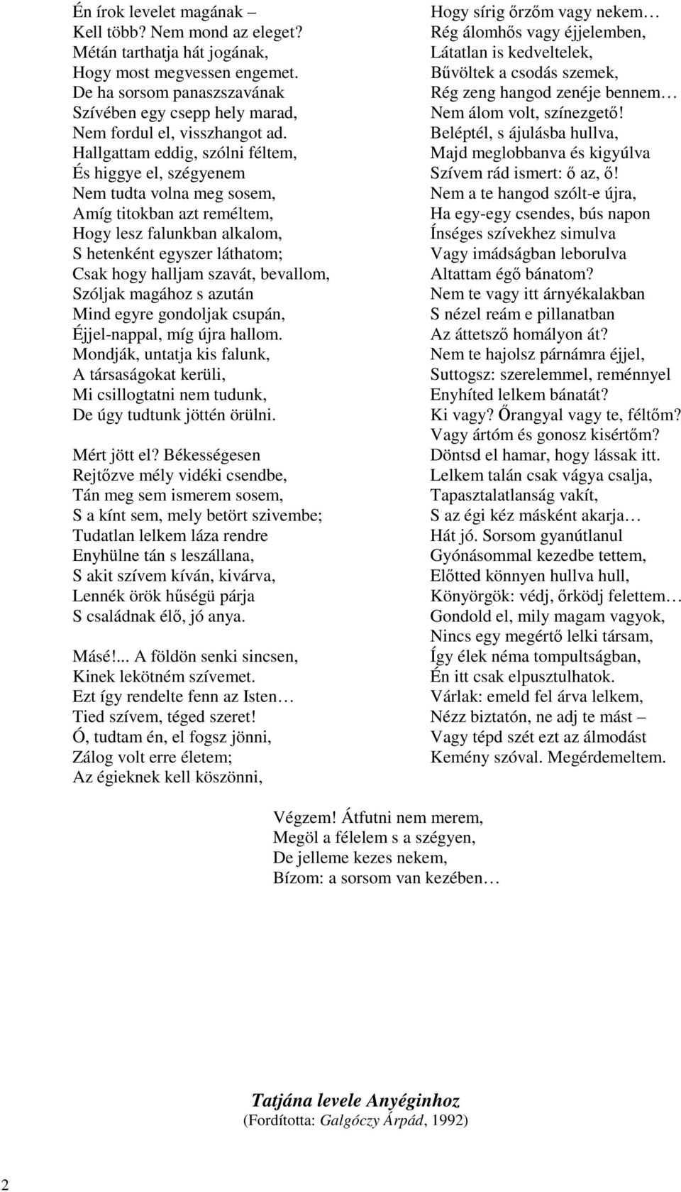 Hallgattam eddig, szólni féltem, És higgye el, szégyenem Nem tudta volna meg sosem, Amíg titokban azt reméltem, Hogy lesz falunkban alkalom, S hetenként egyszer láthatom; Csak hogy halljam szavát,