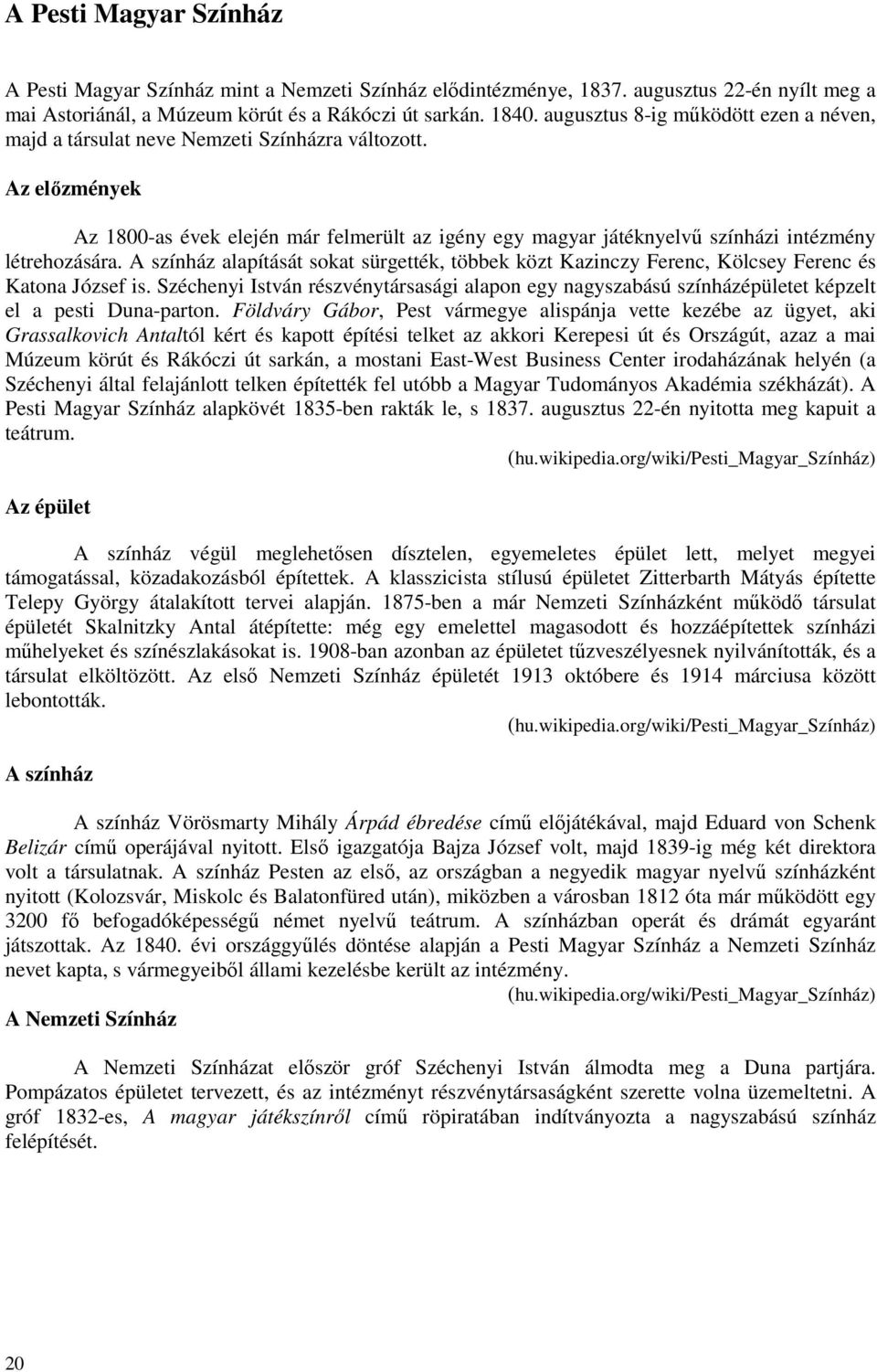 Az előzmények Az 1800-as évek elején már felmerült az igény egy magyar játéknyelvű színházi intézmény létrehozására.