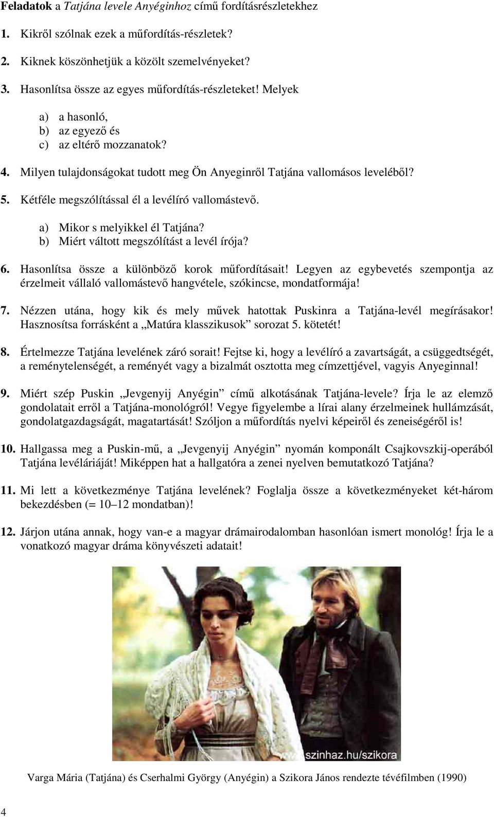 Kétféle megszólítással él a levélíró vallomástevő. a) Mikor s melyikkel él Tatjána? b) Miért váltott megszólítást a levél írója? 6. Hasonlítsa össze a különböző korok műfordításait!