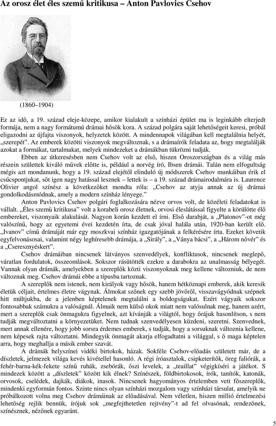 A század polgára saját lehetőségeit keresi, próbál eligazodni az újfajta viszonyok, helyzetek között. A mindennapok világában kell megtalálnia helyét, szerepét.