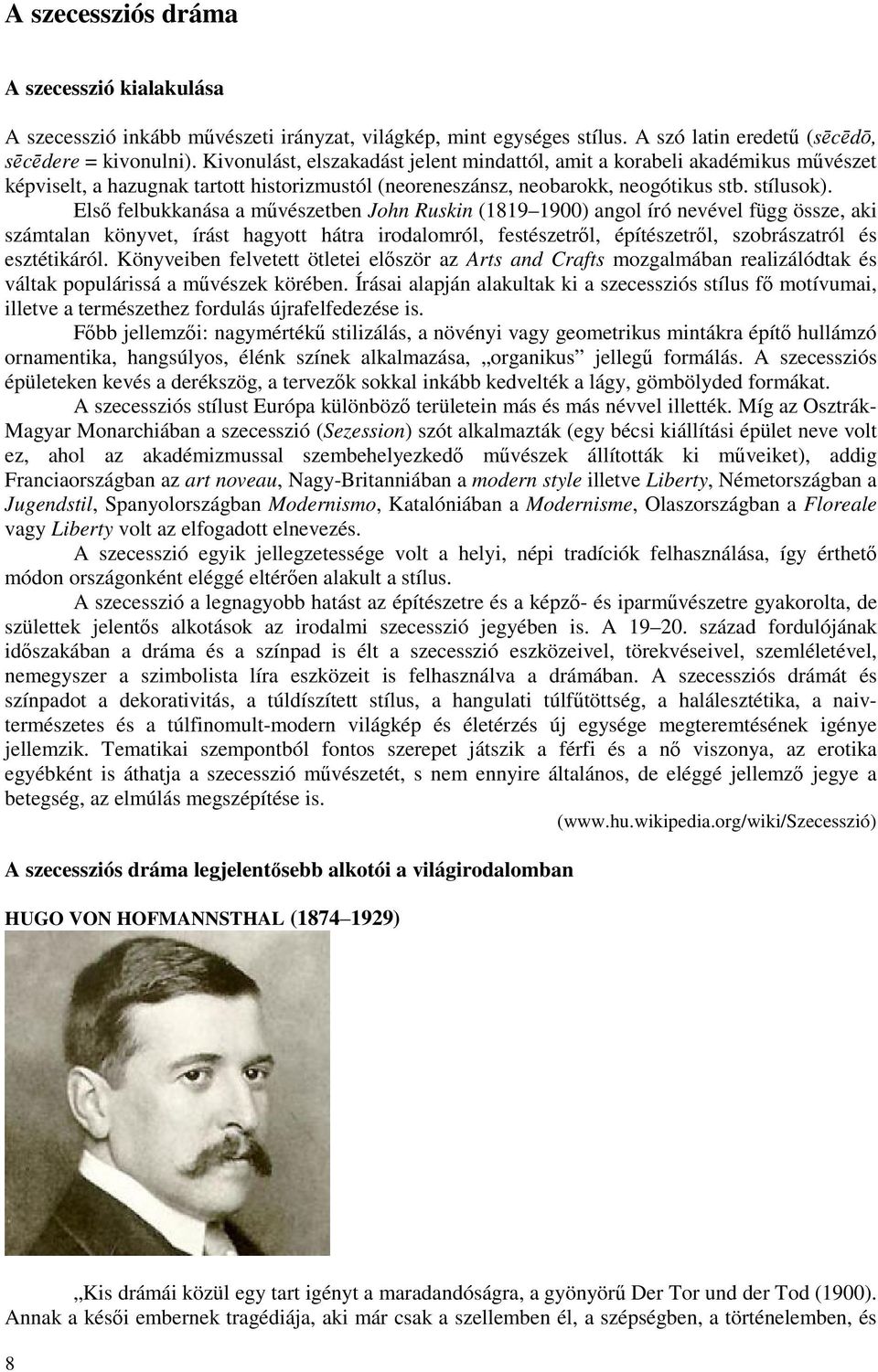 Első felbukkanása a művészetben John Ruskin (1819 1900) angol író nevével függ össze, aki számtalan könyvet, írást hagyott hátra irodalomról, festészetről, építészetről, szobrászatról és esztétikáról.