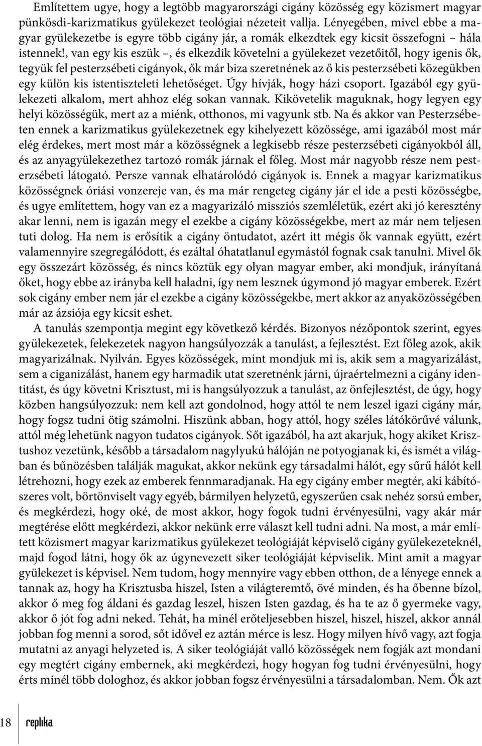 , van egy kis eszük, és elkezdik követelni a gyülekezet vezetőitől, hogy igenis ők, tegyük fel pesterzsébeti cigányok, ők már biza szeretnének az ő kis pesterzsébeti közegükben egy külön kis