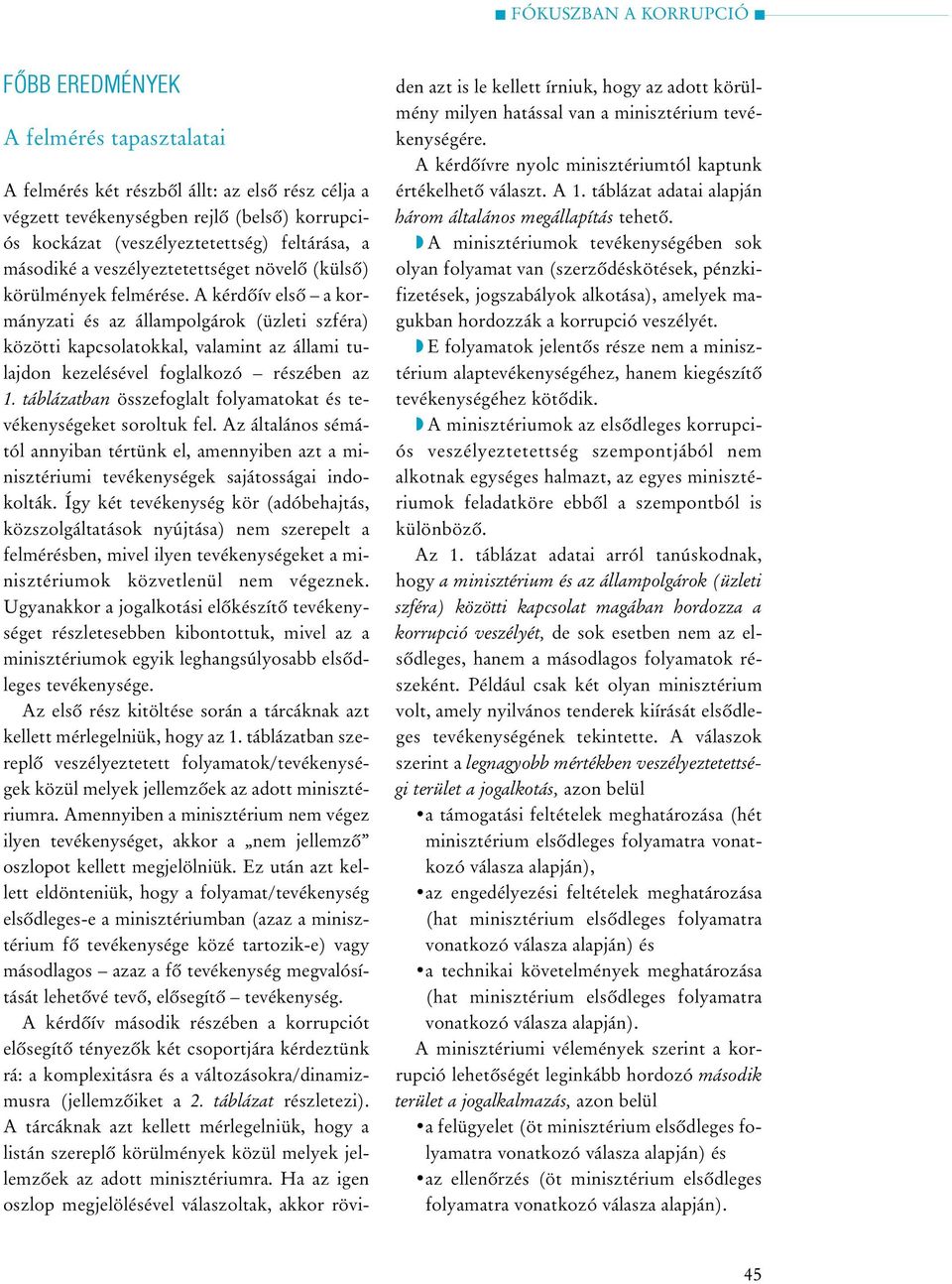 A kérdõív elsõ a kormányzati és az állampolgárok (üzleti szféra) közötti kapcsolatokkal, valamint az állami tulajdon kezelésével foglalkozó részében az 1.