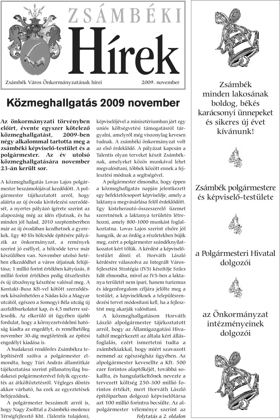 polgármester. Az év utolsó közmeghallgatására november 23-án került sor. A közmeghallgatás Lovas Lajos polgármester beszámolójával kezdődött.