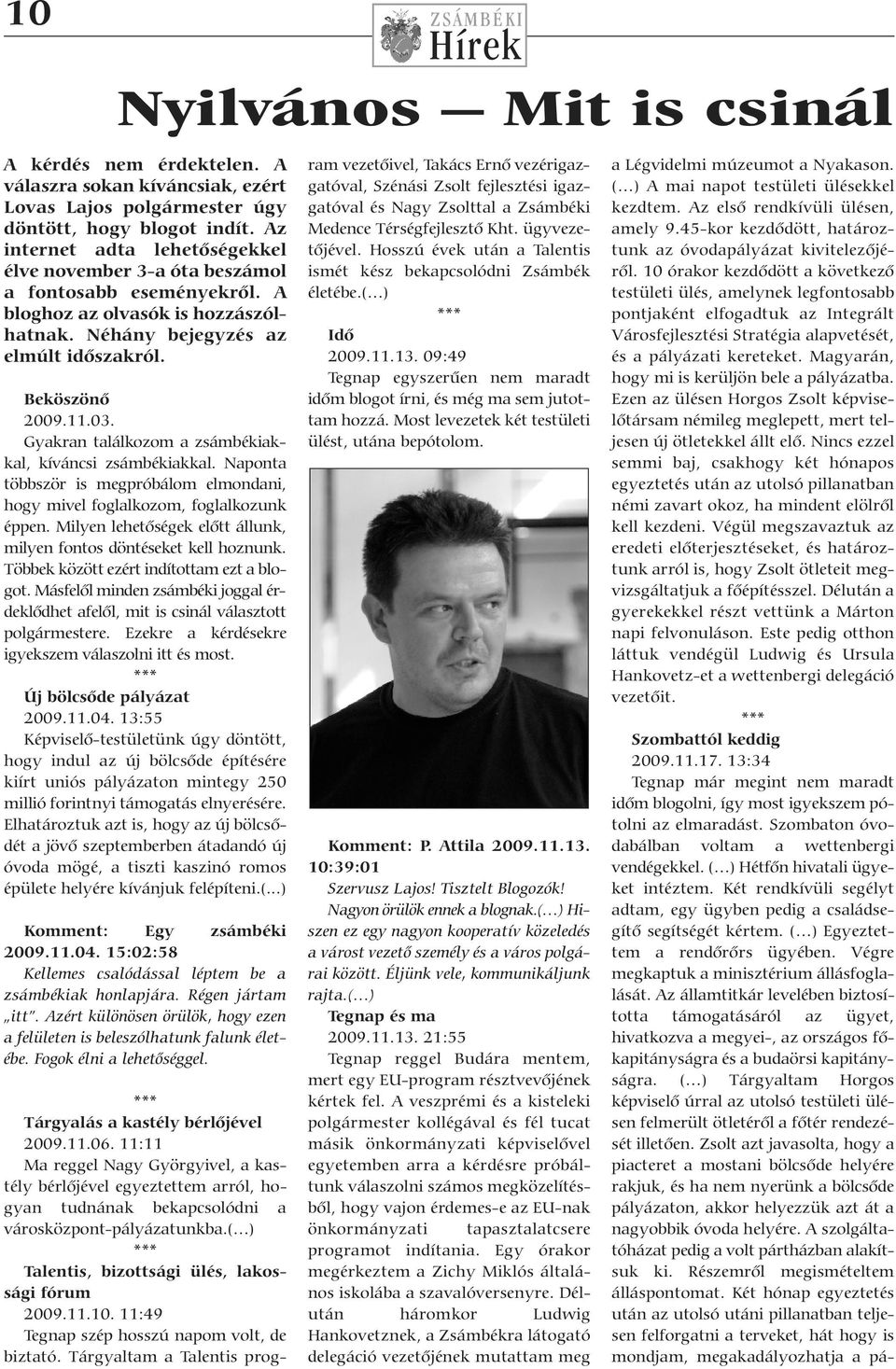 Gyakran találkozom a zsámbékiakkal, kíváncsi zsámbékiakkal. Naponta többször is megpróbálom elmondani, hogy mivel foglalkozom, foglalkozunk éppen.