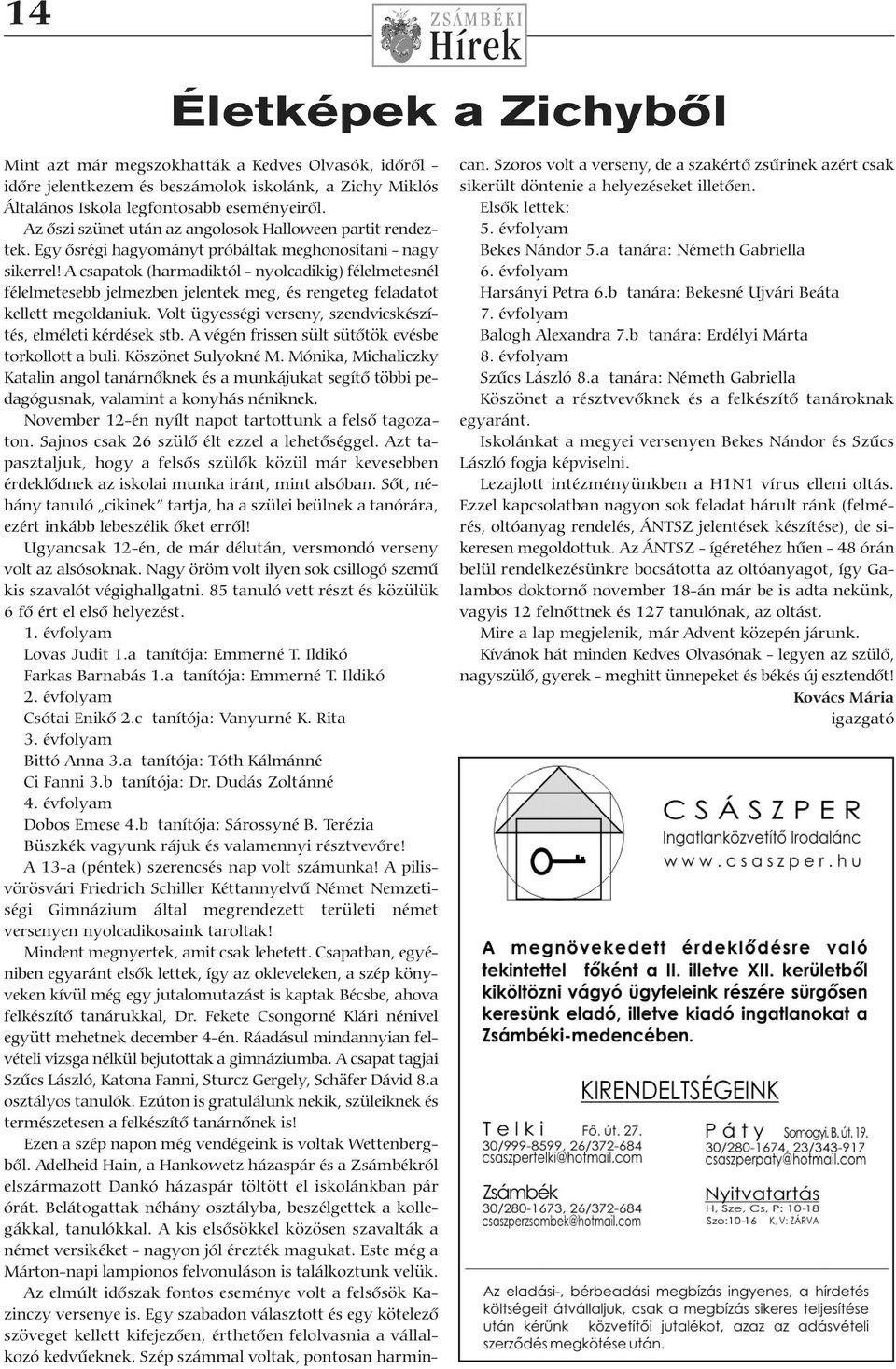 A csapatok (harmadiktól - nyolcadikig) félelmetesnél félelmetesebb jelmezben jelentek meg, és rengeteg feladatot kellett megoldaniuk. Volt ügyességi verseny, szendvicskészítés, elméleti kérdések stb.