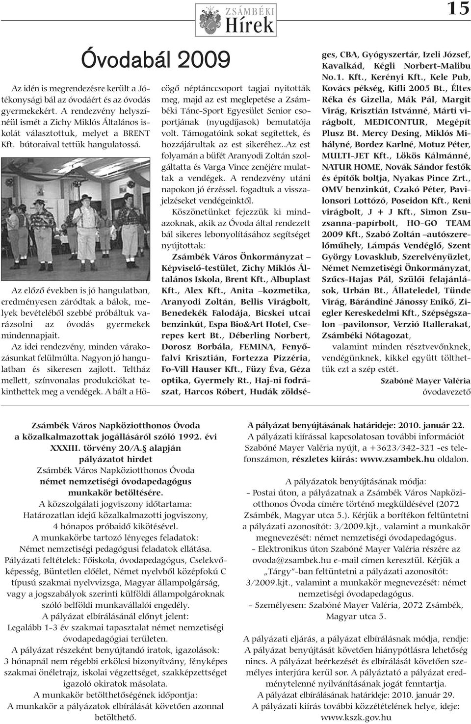 Óvodabál 2009 ZSÁMBÉKI 15 Az előző években is jó hangulatban, eredményesen záródtak a bálok, melyek bevételéből szebbé próbáltuk varázsolni az óvodás gyermekek mindennapjait.