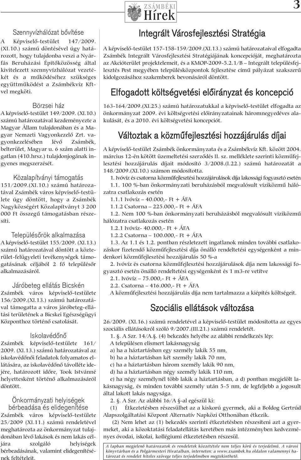 megköti. Börzsei ház A képviselő-testület 149/2009. (XI.10.) számú határozatával kezdeményezte a Magyar Állam tulajdonában és a Magyar Nemzeti Vagyonkezelő Zrt.