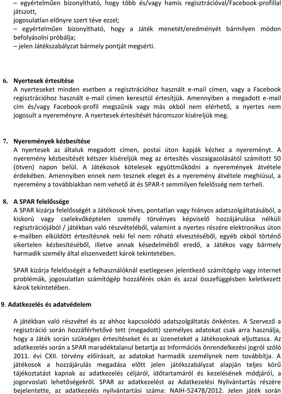 Nyertesek értesítése A nyerteseket minden esetben a regisztrációhoz használt e-mail címen, vagy a Facebook regisztrációhoz használt e-mail címen keresztül értesítjük.