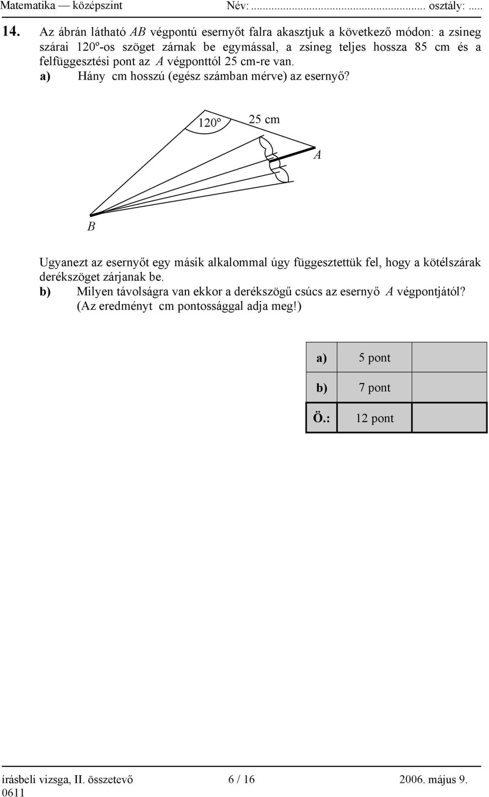 120º 25 cm A B Ugyanezt az esernyőt egy másik alkalommal úgy függesztettük fel, hogy a kötélszárak derékszöget zárjanak be.